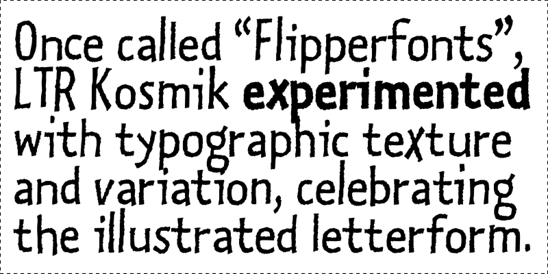 Once called Flipperfontsm LTR Kosmik experimented with typographic texture and variation, celebrating the illustrated letterform.